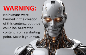 Image of menacing robot with message. WARNING: No humans were harmed in the creation of this content...but they could be. AI-created content is only a starting point. Make it your own. 