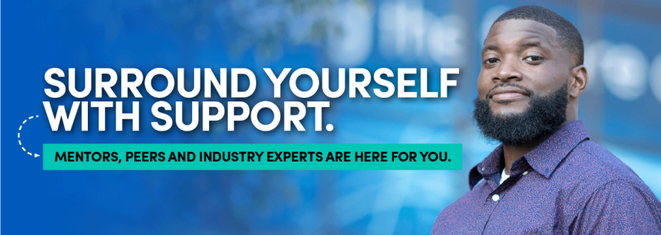 Surround yourself with support. Mentors peers and industry experts are here for you. 